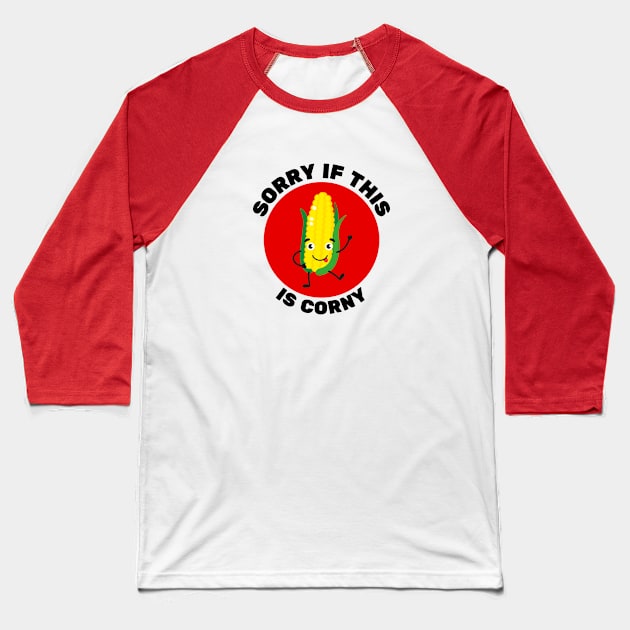 Sorry If This Is Corny | Corn Pun Baseball T-Shirt by Allthingspunny